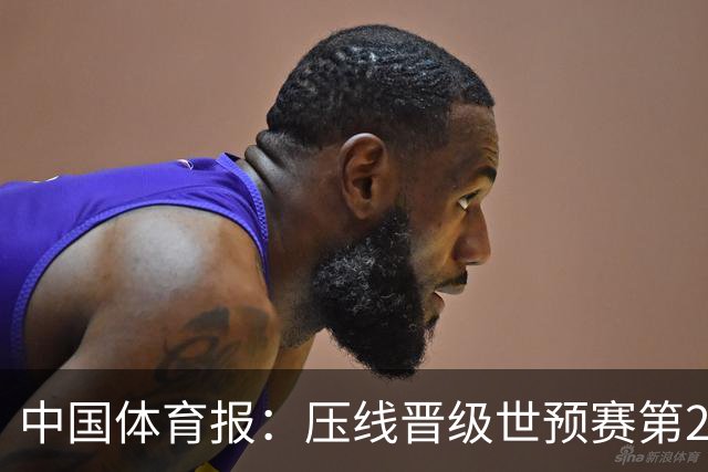 中国体育报：压线晋级世预赛第2阶段 中国队要全力攻坚抢占主动权