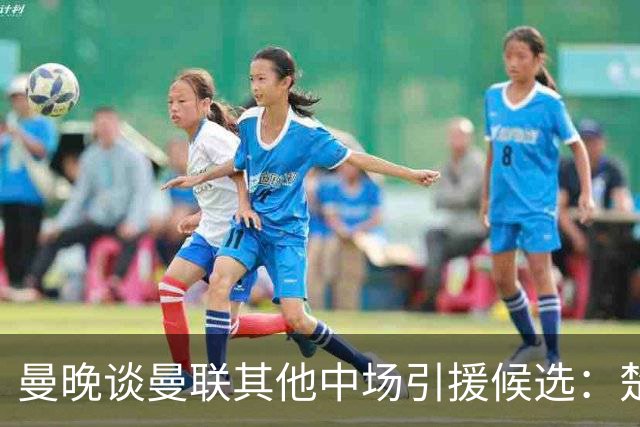 曼晚谈曼联其他中场引援候选：楚阿梅尼、斯科特、巴莱巴、恩梅查